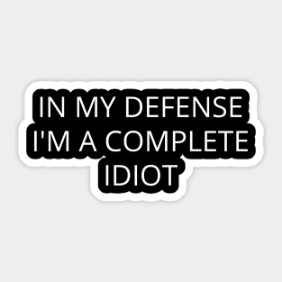 In my defense I'm a complete idiot. Sticker